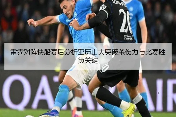 雷霆对阵快船赛后分析亚历山大突破杀伤力与比赛胜负关键