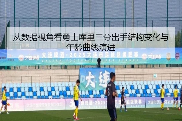 从数据视角看勇士库里三分出手结构变化与年龄曲线演进